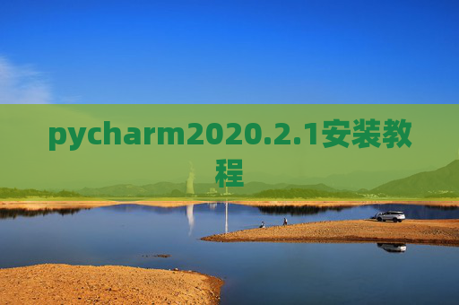 pycharm2020.2.1安装教程 pycharm2020.2.1安装教程